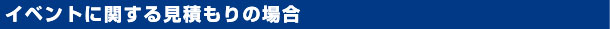 イベントに関する見積もりの場合