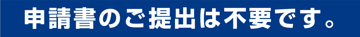 申請書の提出は不要です